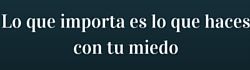 Lo que importa es lo que haces con tu miedo