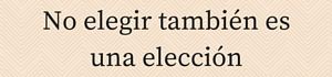 No elegir también es una elección