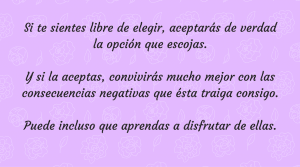 si-te-sientes-libre-de-elegir-aceptaras-de-verdad-la-opcion-que-escojas-y-si-la-aceptas-conviviras-mucho-mejor-con-las-consecuencias-negativas-que-esta-traiga-consigo